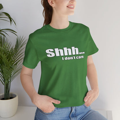 Shhh... I dont care tshirt