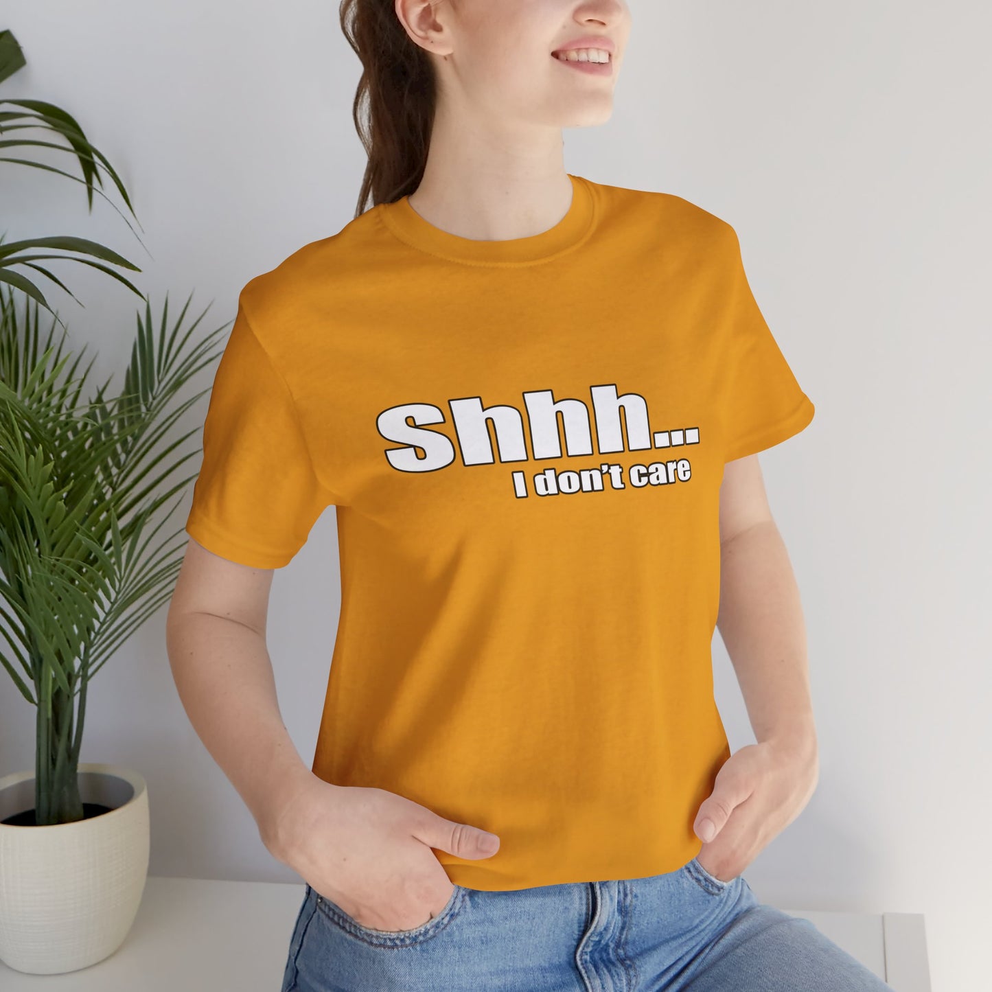 Shhh... I dont care tshirt