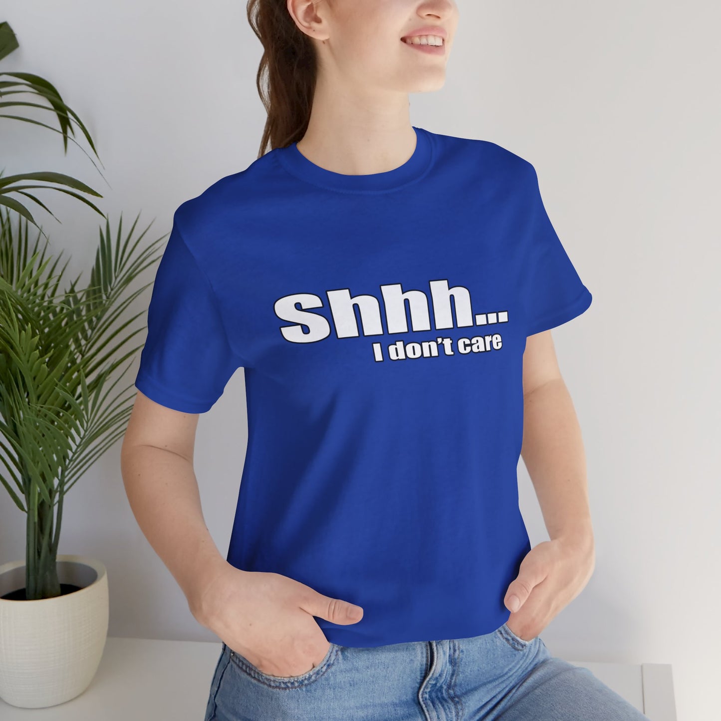 Shhh... I dont care tshirt