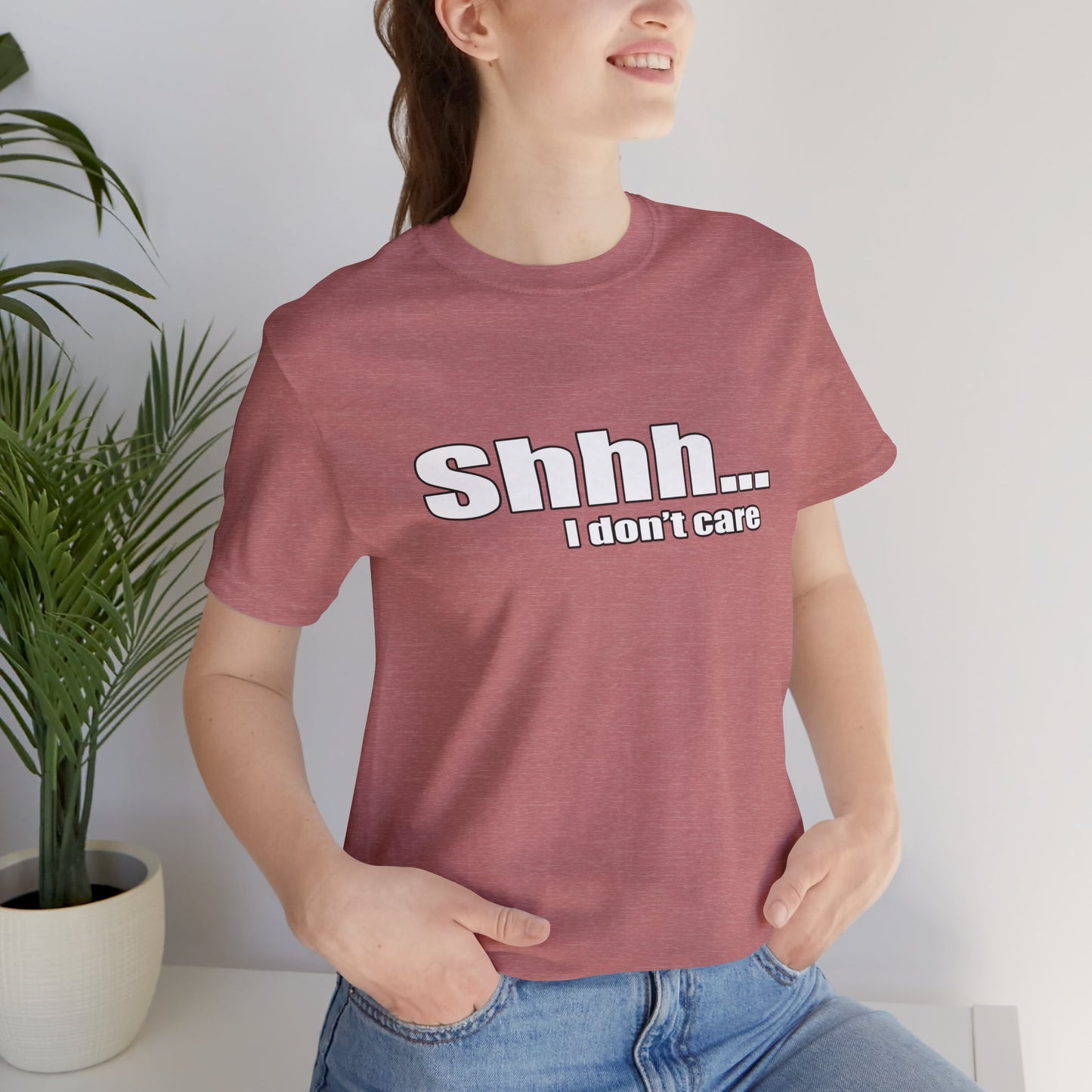 Shhh... I dont care tshirt