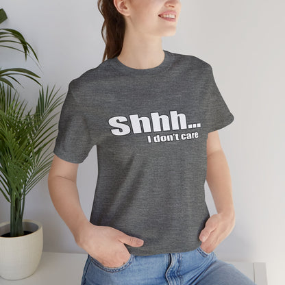 Shhh... I dont care tshirt