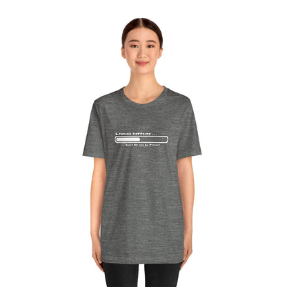 Caffeine Kick Loading: Hush and Wait Tee