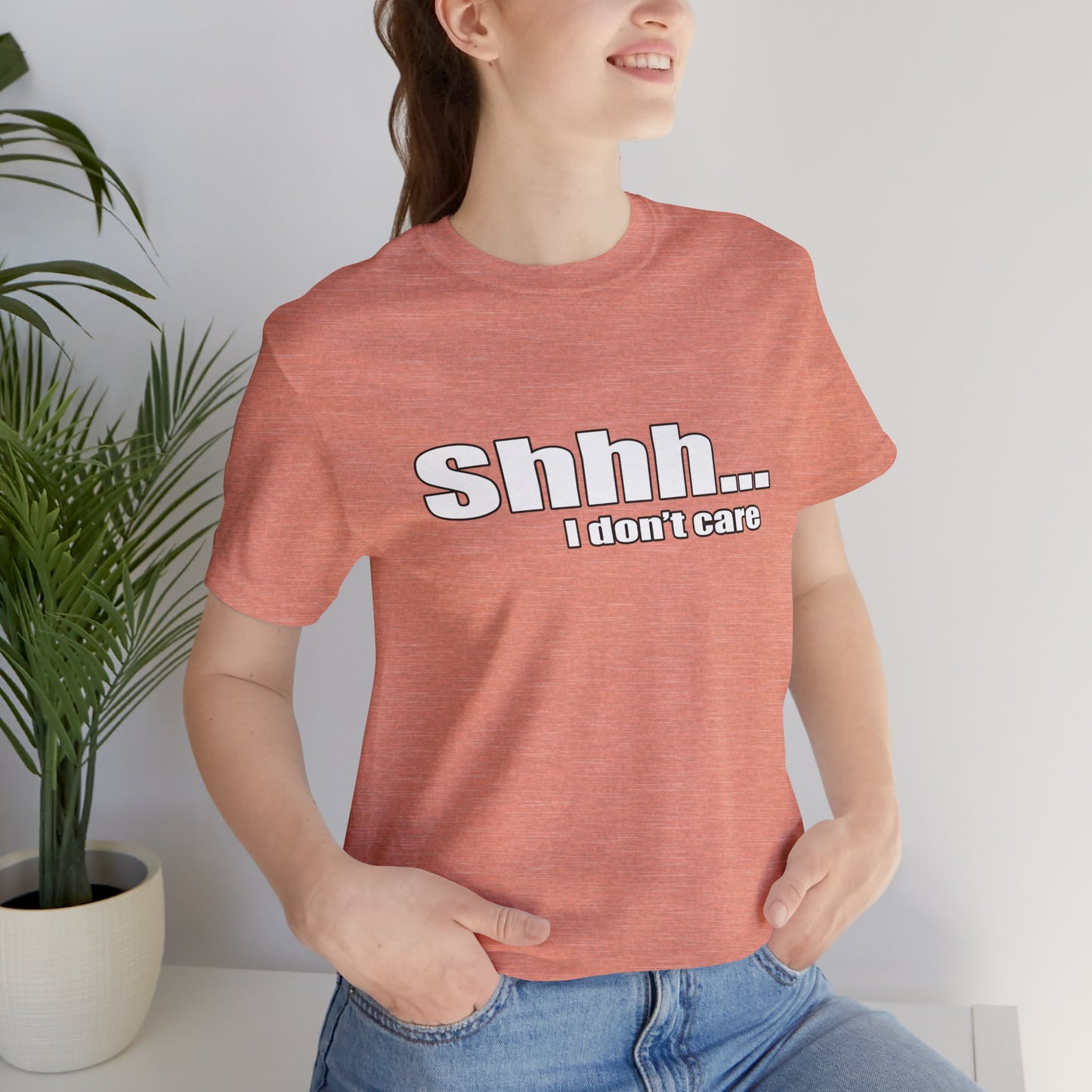 Shhh... I dont care tshirt